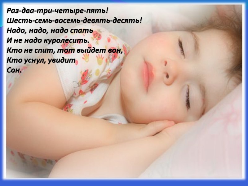 Раз-два-три-четыре-пять! Шесть-семь-восемь-девять-десять! Надо, надо, надо спать И не надо куролесить. Кто не спит, тот